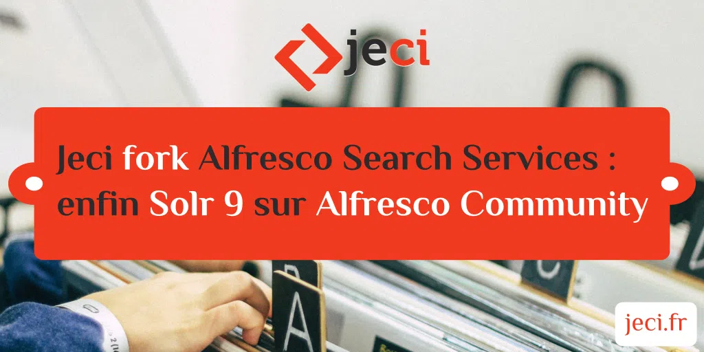 Jeci fork Alfresco Search Services : enfin Solr 9 sur Alfresco Community